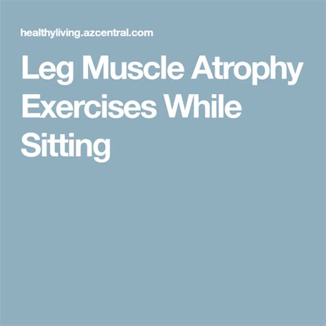 Leg Muscle Atrophy Exercises While Sitting Lack Of Physical Activity, Physical Activities ...