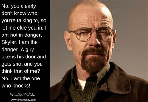 Walter White Quotes I am not in Danger I am the Danger.. I am the one who Knocks... | Hollywood ...