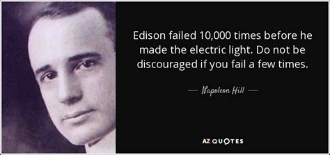 Napoleon Hill quote: Edison failed 10,000 times before he made the ...