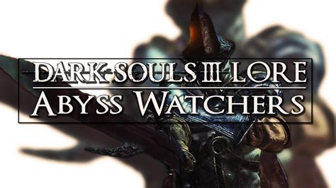 Dark Souls 3 Lore Abyss Watchers - YouTube