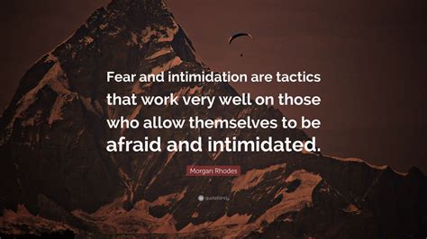 Morgan Rhodes Quote: “Fear and intimidation are tactics that work very well on those who allow ...