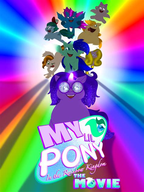 MY LIL PONY: In the Rainbow Kingdom (MOVIE POSTER) by PurpleGassyGoose18 on DeviantArt