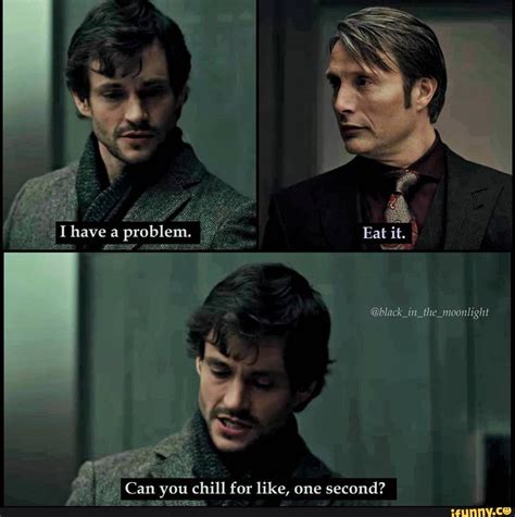 Can ou chill for like, one secnd? - iFunny | Hannibal funny, Hannibal series, Hannibal