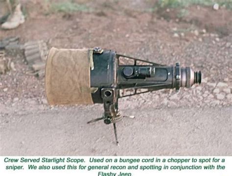 Crew Served Starlight Scope. Used on a bungee cord in a chopper to spot for a sniper. We also ...