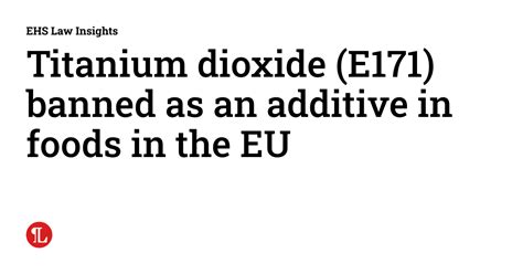 Titanium dioxide (E171) banned as an additive in foods in the EU | EHS Law Insights