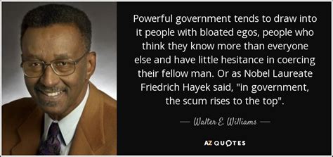 Walter E. Williams quote: Powerful government tends to draw into it ...