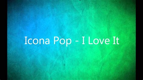 Icona Pop - I Love It (Lyrics in description) - YouTube