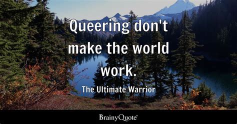 The Ultimate Warrior - Queering don't make the world work.