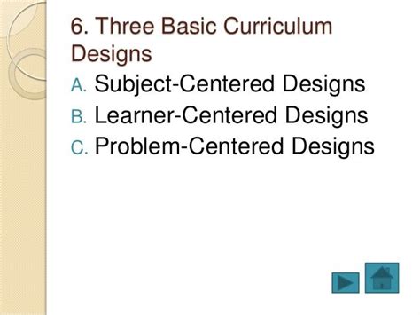 6. Three Basic CurriculumDesignsA. Subject-Centered DesignsB. Learner-Centered DesignsC. Problem ...