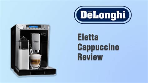 The Delonghi Eletta Cappuccino: A Comprehensive Review and Guide ...