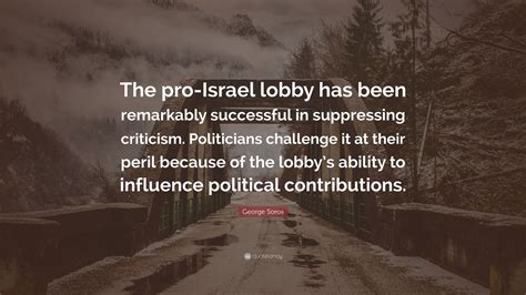 George Soros Quote: “The pro-Israel lobby has been remarkably successful in suppressing ...