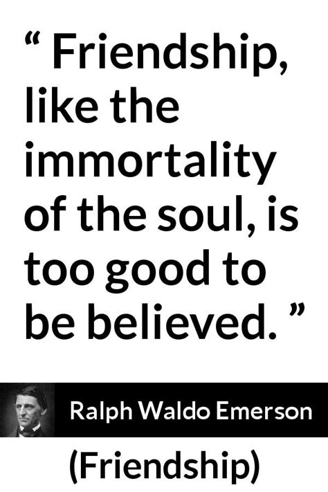 Ralph Waldo Emerson: “Friendship, like the immortality of the...”