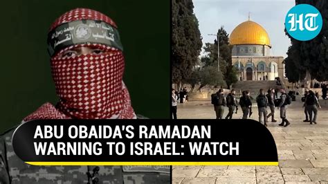 Hamas' Abu Obaida Issues Ramadan Warning To Israel Over Al Aqsa Mosque ...