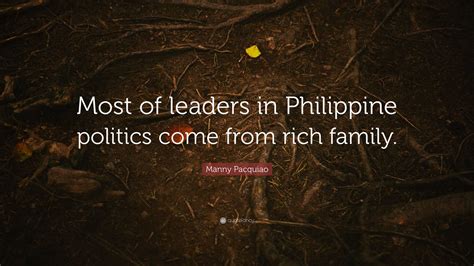 Manny Pacquiao Quote: “Most of leaders in Philippine politics come from rich family.”