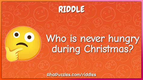 Who is never hungry during Christmas? - Riddle & Answer - Aha! Puzzles