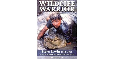 Wildlife Warrior: Steve Irwin: 1962 - 2006, a Man Who Changed the World by Richard Shears