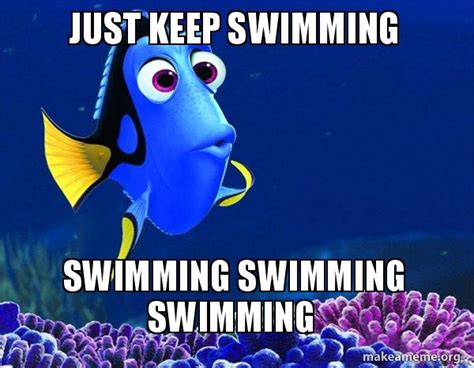 Just keep swimming Swimming swimming swimming - Dory from Nemo (5 second memory) Meme Generator