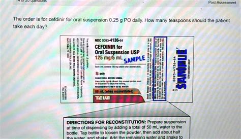 SOLVED: Post-Assessment The order is for cefdinir for oral suspension 0.25 g PO daily. How many ...