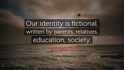 Genesis P-Orridge Quote: “Our identity is fictional, written by parents ...