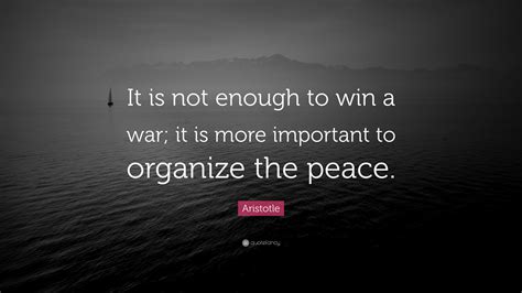 Aristotle Quote: “It is not enough to win a war; it is more important ...