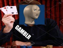 "gamble" Meme Templates - Imgflip