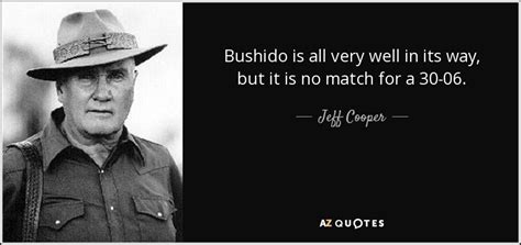 Jeff Cooper quote: Bushido is all very well in its way, but it...