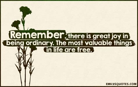 Remember, there is great joy in being ordinary. The most valuable ...