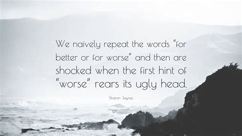 Sharon Jaynes Quote: “We naively repeat the words “for better or for ...