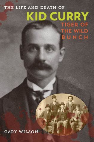 The Life and Death of Kid Curry: Tiger of the Wild Bunch, First Edition ...