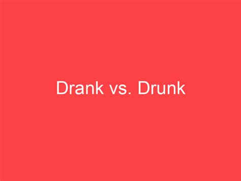 Drank vs. Drunk: What's the Difference? - Main Difference