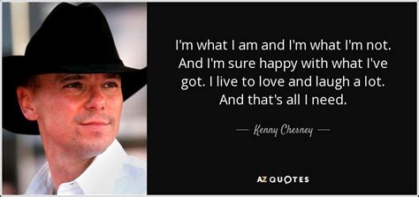 Kenny Chesney quote: I'm what I am and I'm what I'm not. And...