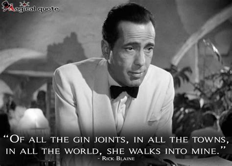 Of all the gin joints, in all the towns, in all the world, she walks into mine. - MagicalQuote ...