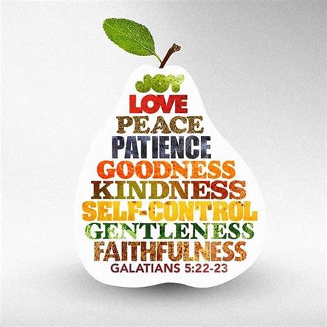 But the fruit of the Spirit is love joy peace patience kindness goodness faithfulness gentleness ...