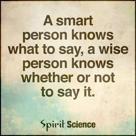 A smart person knows what to say, a wise person knows whether or not to ...