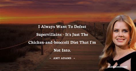 I always want to defeat supervillains - it's just the chicken-and-broccoli diet that I'm not ...