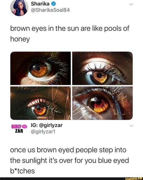 Brown eyes in the sun are like pools of honey once us brown eyed people step into the sunlight ...