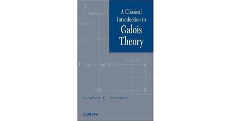 A Classical Introduction to Galois Theory by Stephen C. Newman