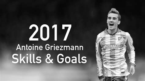 Antoine Griezmann | Skills & Goals 2017 - YouTube