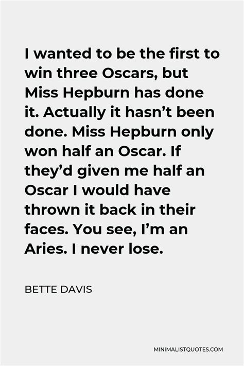 Bette Davis Quote: I wanted to be the first to win three Oscars, but ...