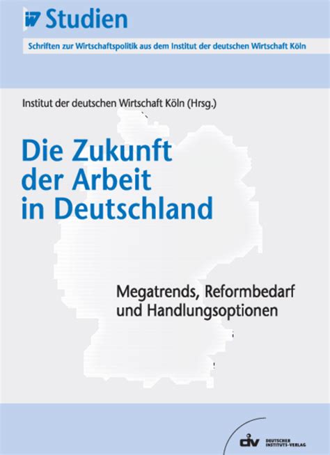 Die Zukunft der Arbeit in Deutschland - Institut der deutschen Wirtschaft (IW)