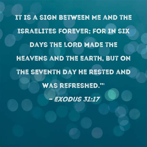 Exodus 31:17 It is a sign between Me and the Israelites forever; for in six days the LORD made ...