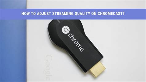 How to Adjust Streaming Quality on Chromecast?