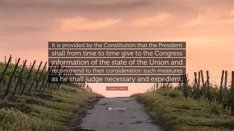 Chester A. Arthur Quote: “It is provided by the Constitution that the President shall from time ...