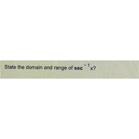 Solved State the domain and range of sec-1x? | Chegg.com