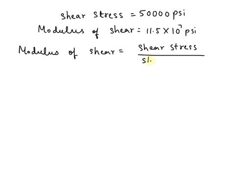 SOLVED: The shear stress is 50000 psi and modulus in shear is 11.5 x 107 psi, find the shear strain.