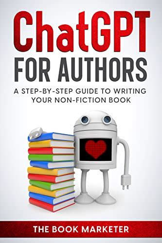 Chat GPT for Authors: A Step-By Step Guide to Writing Your Non-Fiction Book (Book Marketing With ...