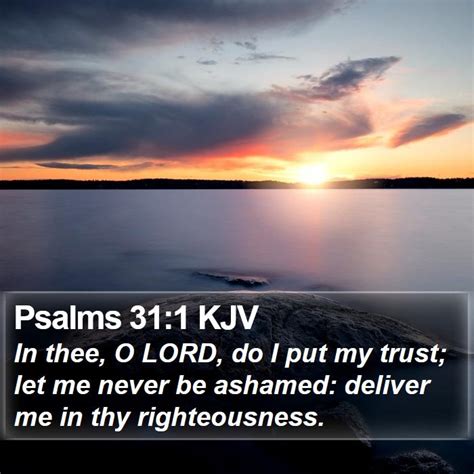 Psalms 31:1 KJV - In thee, O LORD, do I put my trust; let me never