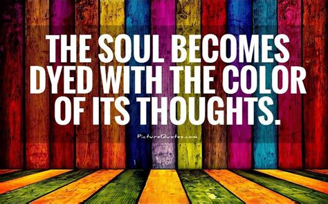 "The soul becomes dyed with the color of its thoughts." - Marcus Aurelius | Color quotes, Soul ...