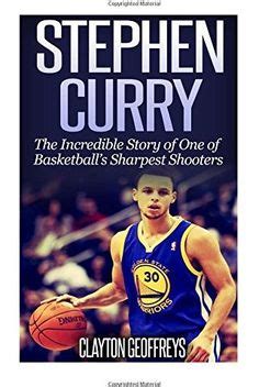 Stephen Curry: The Inspiring Story of One of Basketball's Sharpest ...