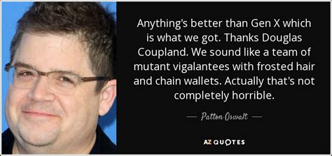 Patton Oswalt quote: Anything's better than Gen X which is what we got...